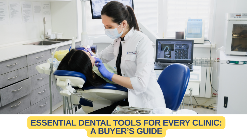 Essential Dental Tools for Every Clinic: A Buyer’s Guide