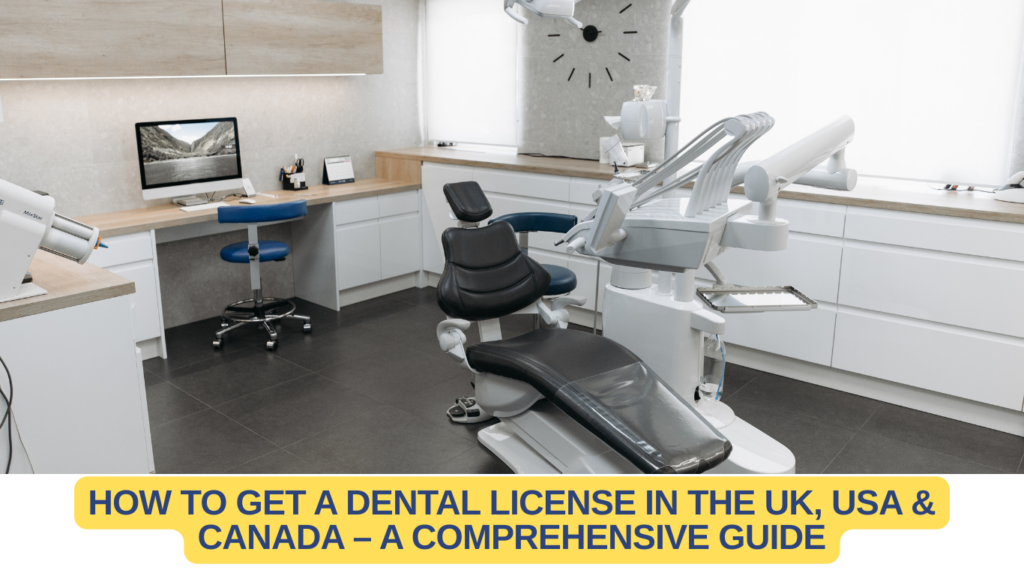 How to Get a Dental License in the UK, USA & Canada – A Comprehensive Guide