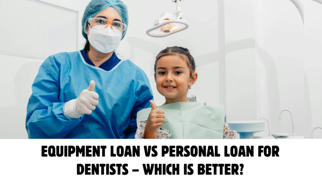 Equipment Loan vs Personal Loan for Dentists – Which Is Better?