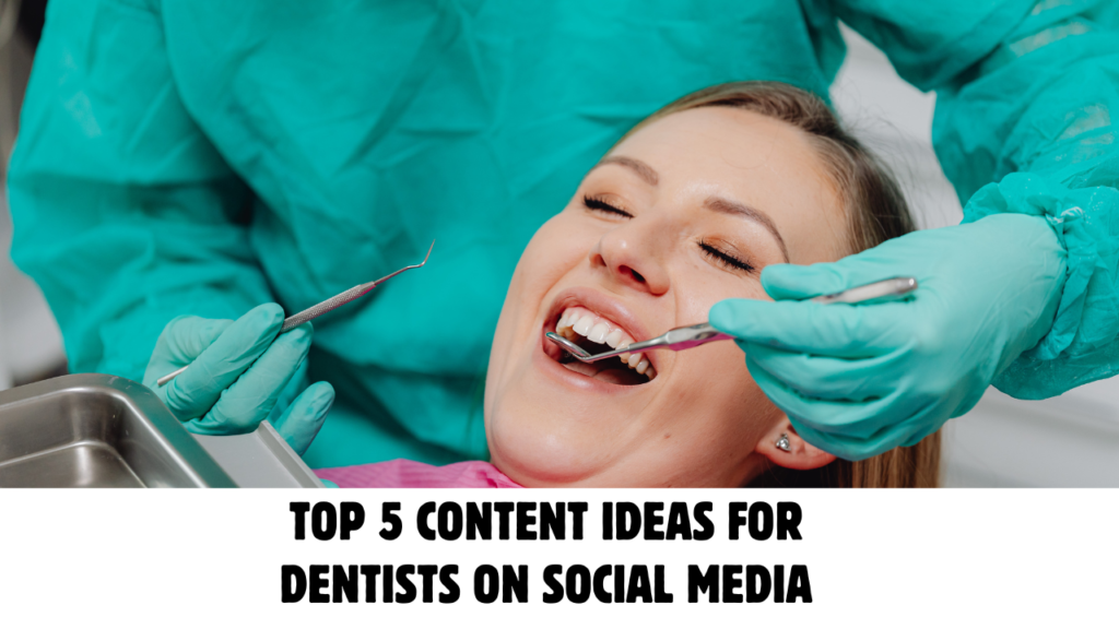 Top 5 Content Ideas for Dentists on Social Media